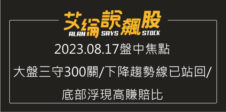 艾綸說飆股｜大盤三守300關/下降趨勢線已站回/底部浮現高賺賠比
