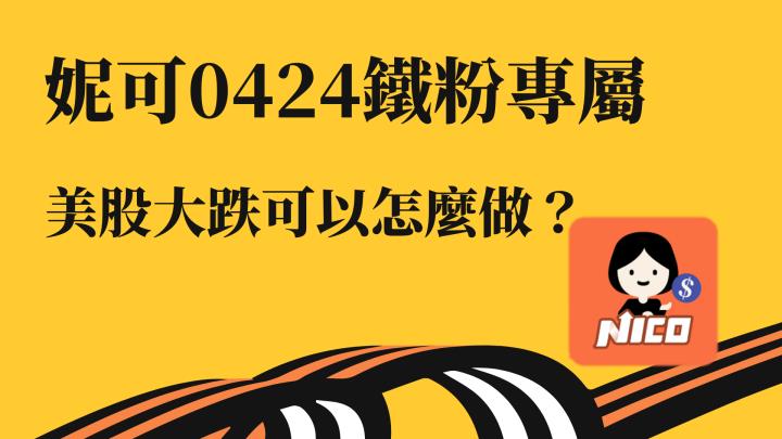04/24 妮可鐵粉專屬資訊。美股大跌後我們可以怎麼做？多頭／空頭作法，影音教學