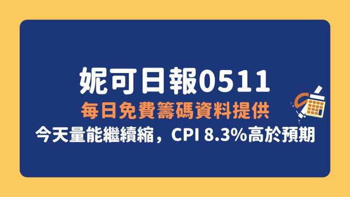 0511 | 妮可日報 - 每日免費籌碼資料提供 ( 跟昨天看法相同，CPI 8.3％，高於預期 )