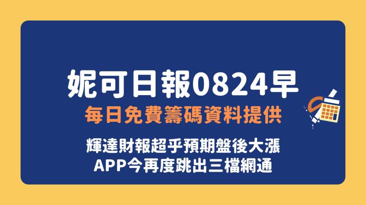 0824早上 | 妮可VIP專區 - 每日免費籌碼資料提供(輝達財報超乎預期盤後大漲，APP今再度跳出三檔網通)