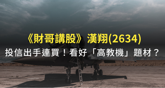 【財哥講股】投信出手！連買國防重要產業：漢翔(2634)，可能提前佈局「高教機」題材？