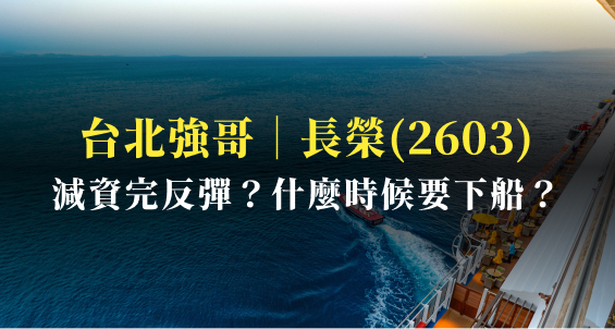 台北強哥｜長榮(2603)減資完會反彈到哪裡？什麼時候要下船？