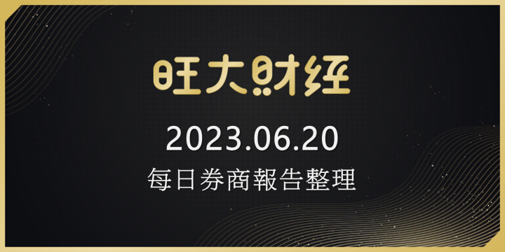 旺大財經|2023.06.20 每日券商報告整理