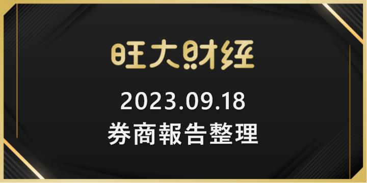 旺大財經｜2023.09.18 每日券商報告整理