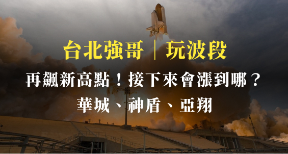 台北強哥｜華城(1519)、神盾(6462)、亞翔(6139)再飆新高點！波段可能會漲到哪裡？這篇幫你整理