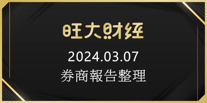 旺大財經｜2024.03.07 每日券商報告整理