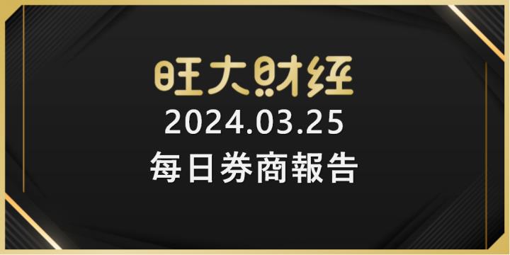 旺大財經｜2024.03.25 每日券商報告整理