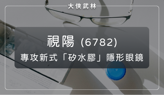 視陽(6782)：專攻新式「矽水膠」隱形眼鏡，順利從國際大廠手上搶下訂單！