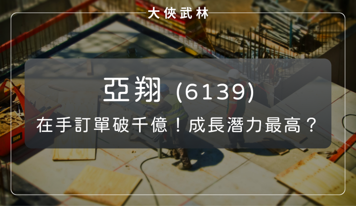 亞翔(6139)：潛力最高的半導體工程承包商？在手訂單超過 1,000 億！公司對今年營運抱持信心