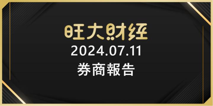 旺大財經｜2024.07.12 每日券商報告整理