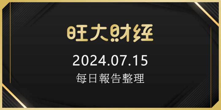 旺大財經｜2024.07.15 每日券商報告整理