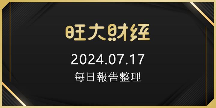旺大財經｜2024.07.17 每日券商報告整理