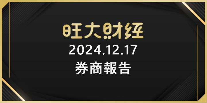 旺大財經｜2024.12.17 每日券商報告整理