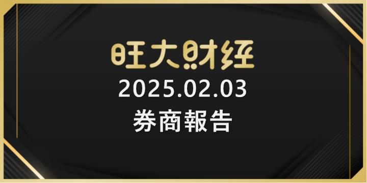 旺大財經｜2025.02.03 每日券商報告整理