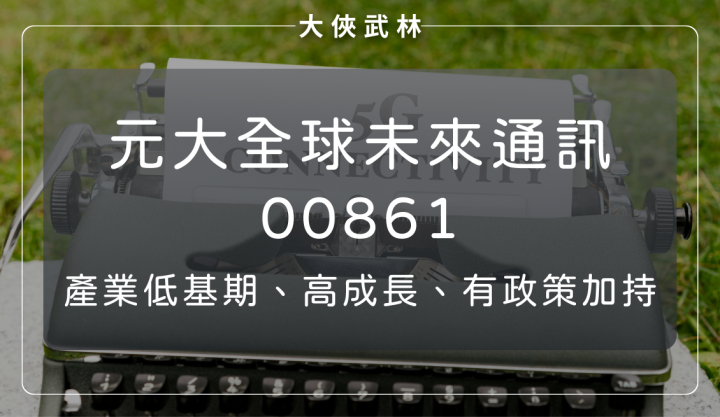 通訊產業因 AI 需求添柴火,又有政府預算撐腰!元大全球未來通訊(00861)是少數受惠此趨勢的 ETF