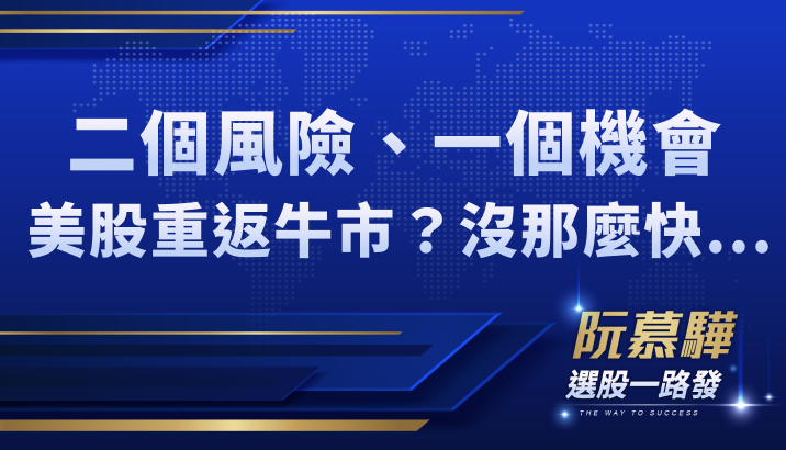 【美股宏觀】二個風險、一個機會，美股不像會很快重返牛市？