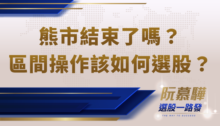 【宏觀情勢】熊市已經結束了嗎？區間操作策略不變！如何選股？