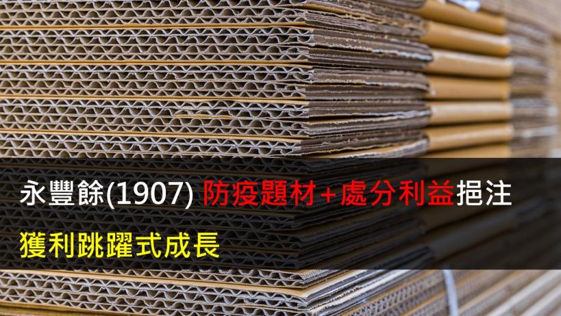 【研究報告】永豐餘(1907) 防疫題材+處分利益挹注,獲利跳躍式成長