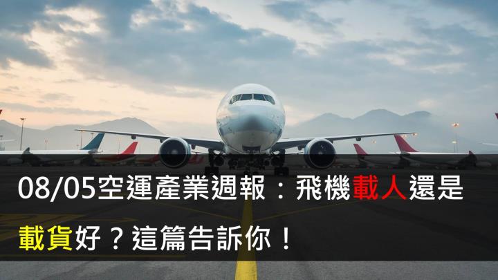 【研究報告】08/05空運產業週報:飛機載人還是載貨好?這篇告訴你!