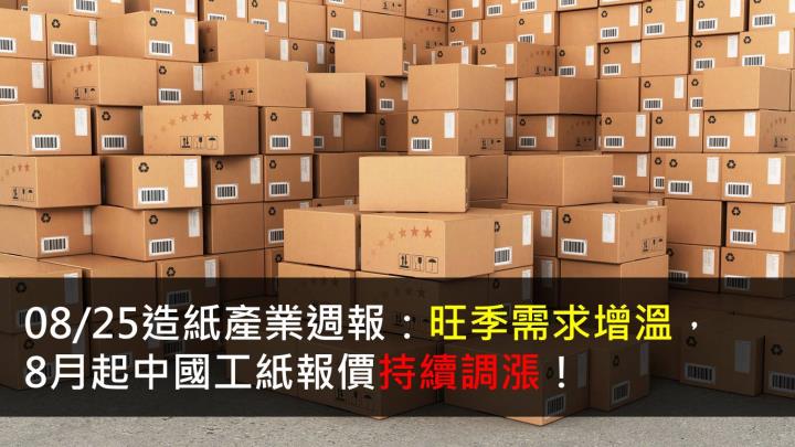 【研究報告】08/25造紙產業週報:旺季需求增溫,8月起中國工紙報價持續調漲!