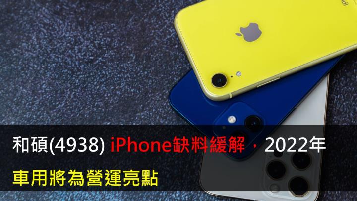 【研究報告】和碩(4938) iPhone缺料緩解,2022年車用將為營運亮點