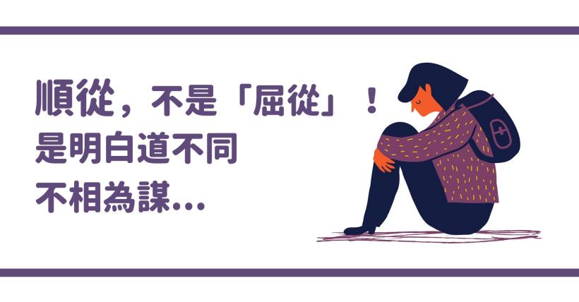 順從，不是「屈從」！而是明白道不同 不相為謀...懂你的人，從不需要解釋