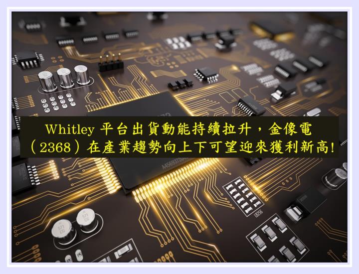 【研究報告】Whitley 平台出貨動能持續拉升，金像電（2368）在產業趨勢向上下可望迎來獲利新高!