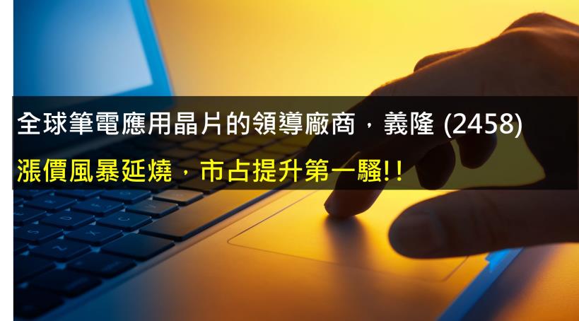 【研究報告】義隆 (2458) 漲價風暴延燒，市占提升第一騷
