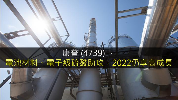 【研究報告】康普 (4739) 電池材料、電子級硫酸助攻，2022仍享高成長