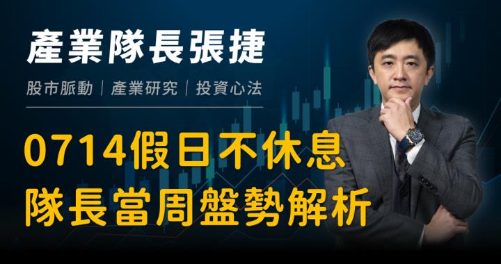 【產業戰隊VIP】0714當周盤勢，隊長假日不休息全解析！
