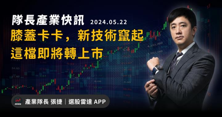 【產業戰隊】膝蓋卡卡，新技術竄起，這檔即將轉上市