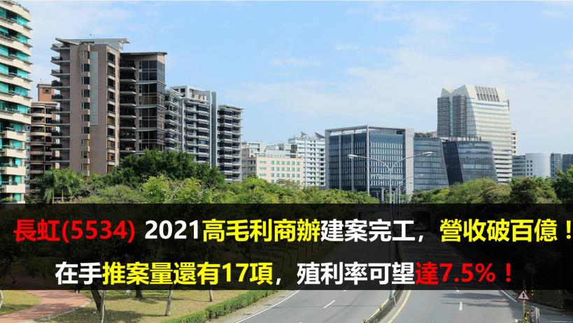 【研究報告】長虹(5534) 2021高毛利商辦建案完工,營收破百億 ! 在手推案量還有17項,殖利率可望達7.5% !