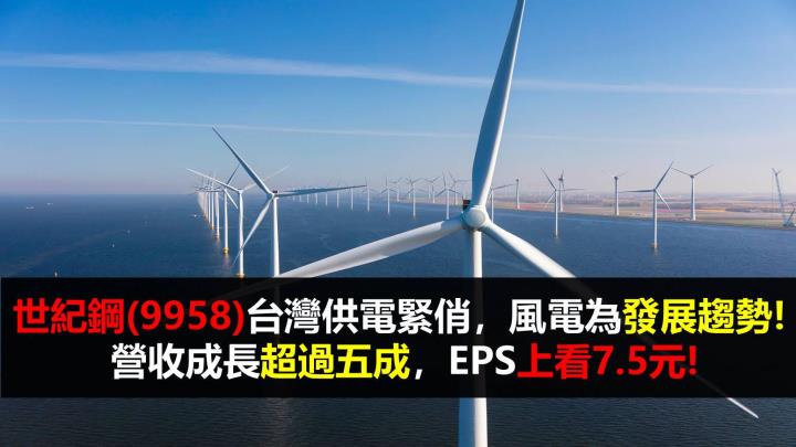 【研究報告】世紀鋼(9958)台灣供電緊俏,風電為發展趨勢! 營收成長超過五成,EPS上看7.5元!