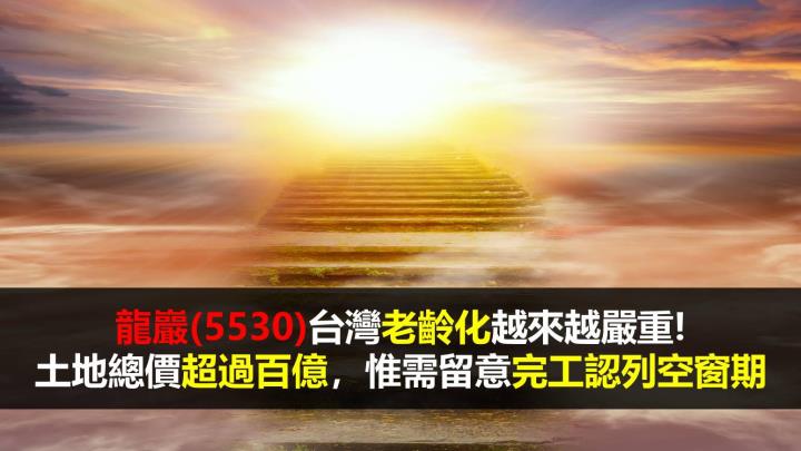 【研究報告】龍巖(5530)台灣老齡化越來越嚴重!土地總價超過百億,惟需留意完工認列空窗期