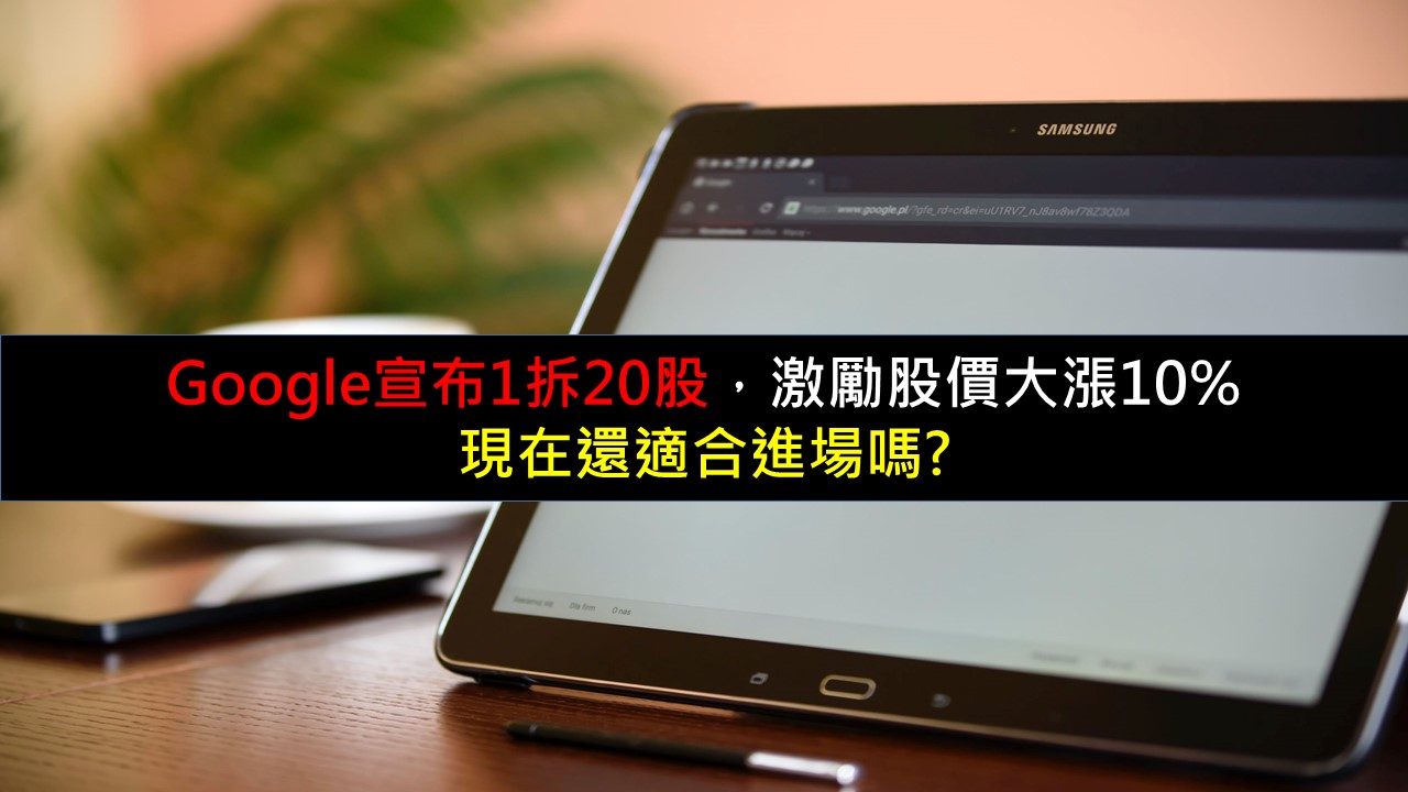 Google宣布1拆20股，激勵股價大漲10%，現在還適合進場嗎?-美股夢想家-施雅棠| CMoney投資網誌