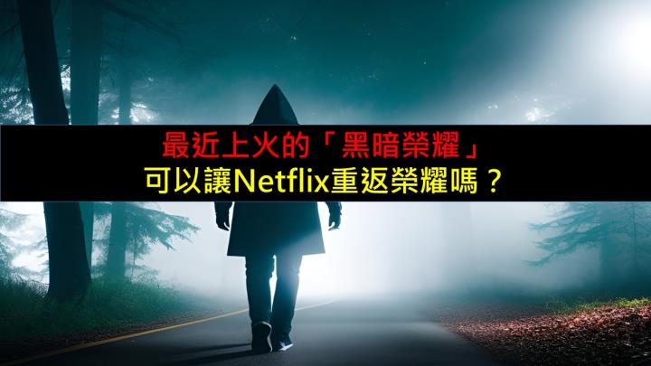 最近上火的「黑暗榮耀」，可以讓Netflix重返榮耀嗎？