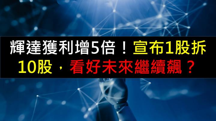 輝達獲利增5倍！宣布1股拆10股，看好未來繼續飆？