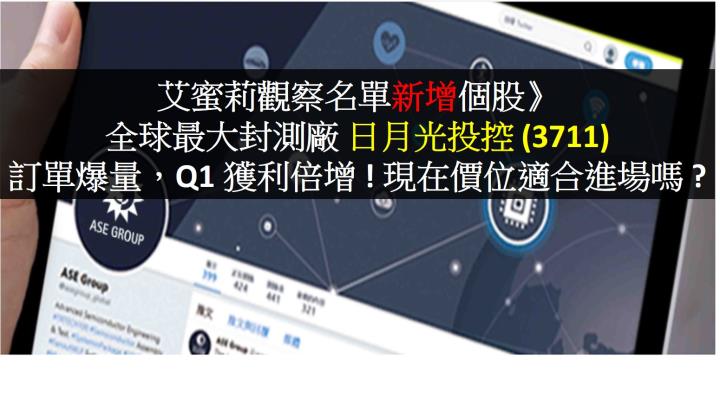 艾蜜莉觀察名單新增個股》全球最大封測廠 日月光投控(3711) : 訂單爆量，Q1 獲利倍增 !