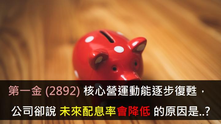 呆帳提存減少帶動上半年獲利，第一金 (2892) 核心營運動能逐步復甦， 公司卻說未來配息率會降低的原因是 …?