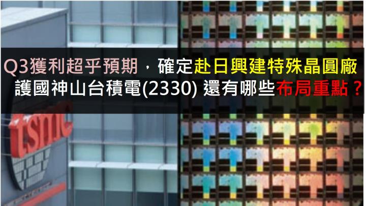 Q3獲利超乎預期，確定赴日興建特殊晶圓廠，護國神山台積電(2330) 還有哪些布局重點 ?