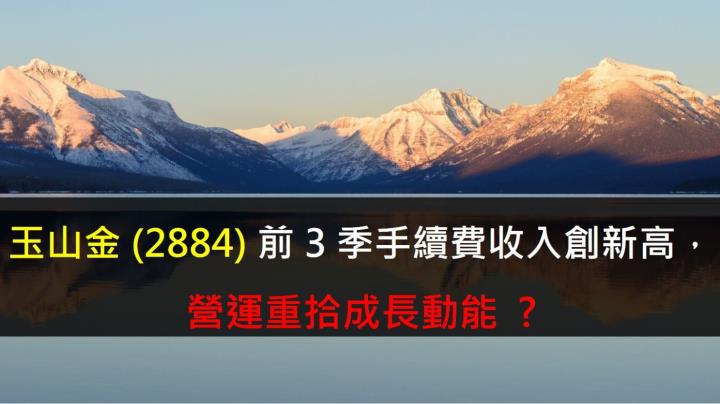 玉山金 (2884) 前 3 季手續費收入創新高，營運重拾成長動能了嗎 ?