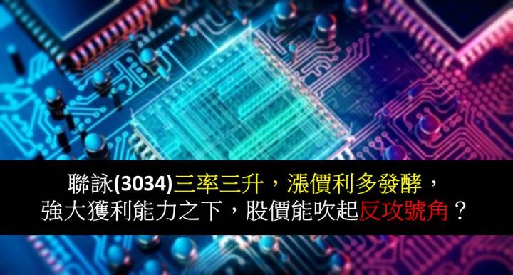 聯詠(3034)三率三升，漲價利多發酵，強大獲利能力之下，股價能吹起反攻號角？