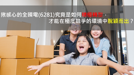 揪感心的全國電(6281)究竟是如何積極轉型，才能在極度競爭的環境中脫穎而出？