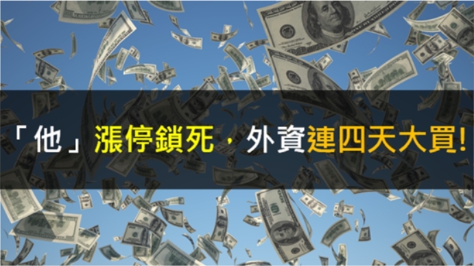 【籌碼K晨報】「他」漲停鎖死，外資連四天大買!