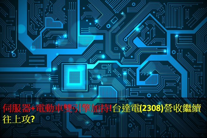 伺服器+電動車雙引擎加持!台達電(2308)營收繼續往上攻?