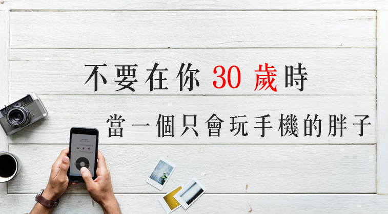 不要在你 30 歲時，當一個只會玩手機的胖子！不想終身一事無成，你一定要...