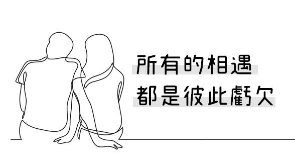 所有的相遇，都是彼此虧欠。感恩每一次的遇見，釋懷每一次的分離...