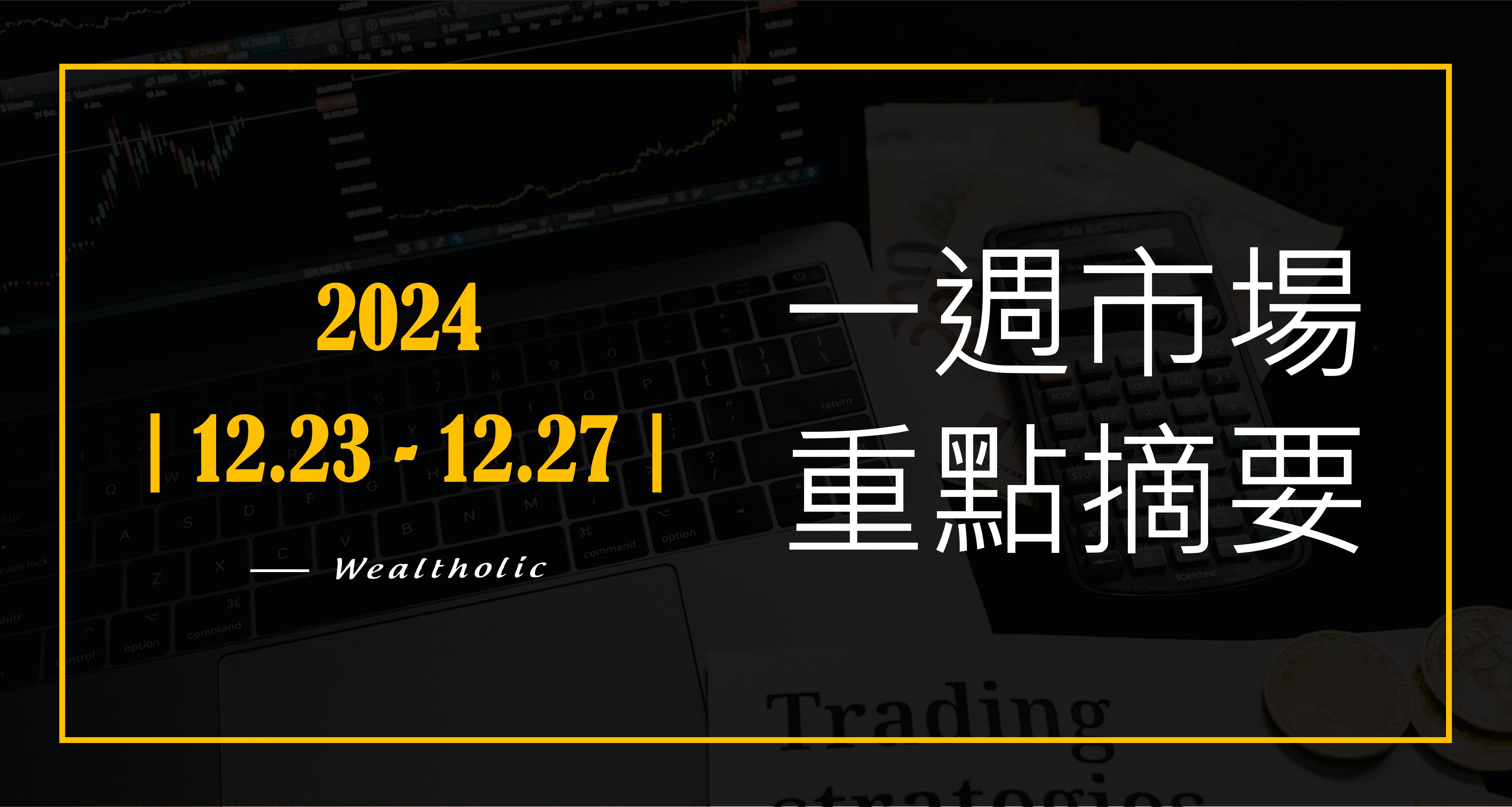 投資癮】2024-|1223-1227|市場重點周報-投資癮Wealtholic | CMoney投資網誌