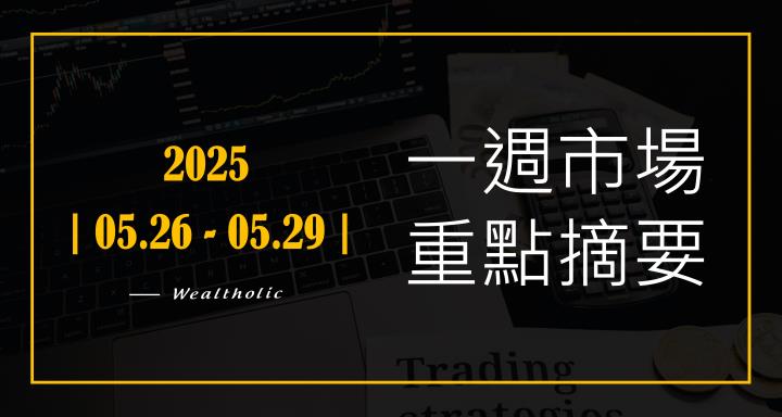 【投資癮】2025|0526-0529|市場重點周報