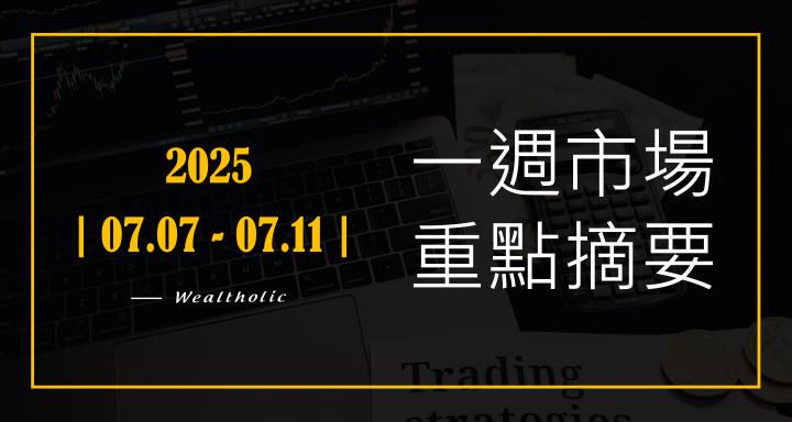 【投資癮】2025|0705-0711|市場重點周報
